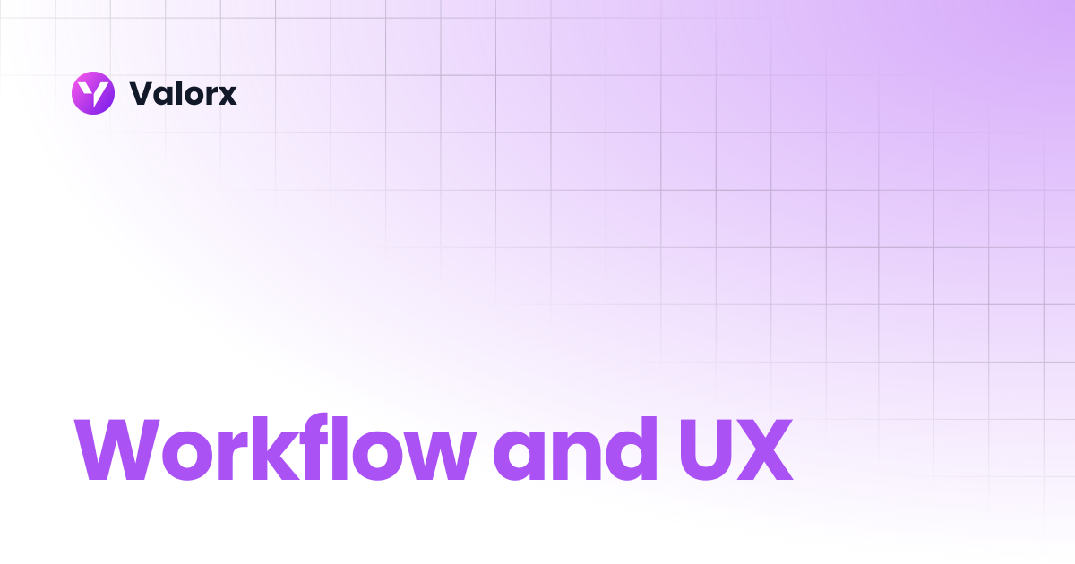 Workflow and UX | Fusion | Valorx